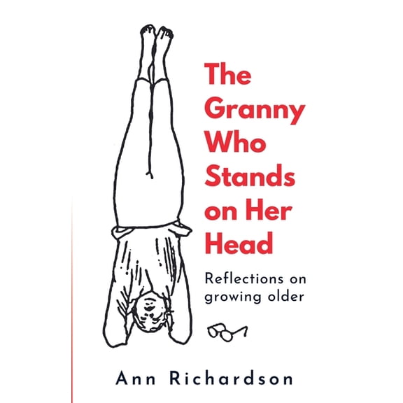 The Granny Who Stands on Her Head: Reflections on Growing Older, (Paperback)