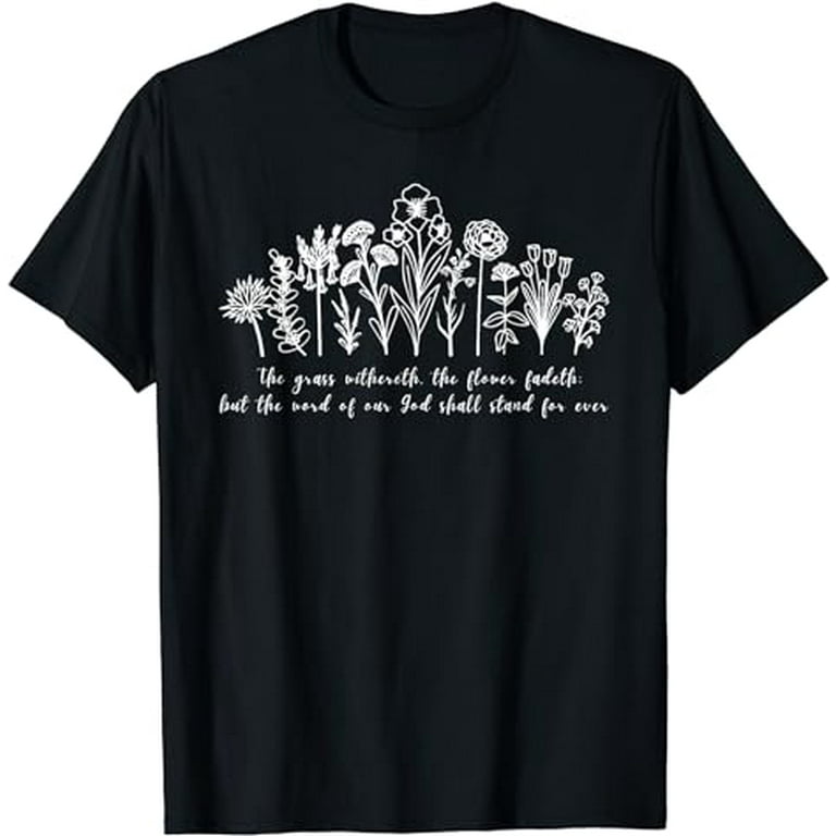 The Grass Withers And The Flowers Fade Christian Wildflower Shirts The Grass Withers And The Flowers Fade Christian Wildflower Shirts