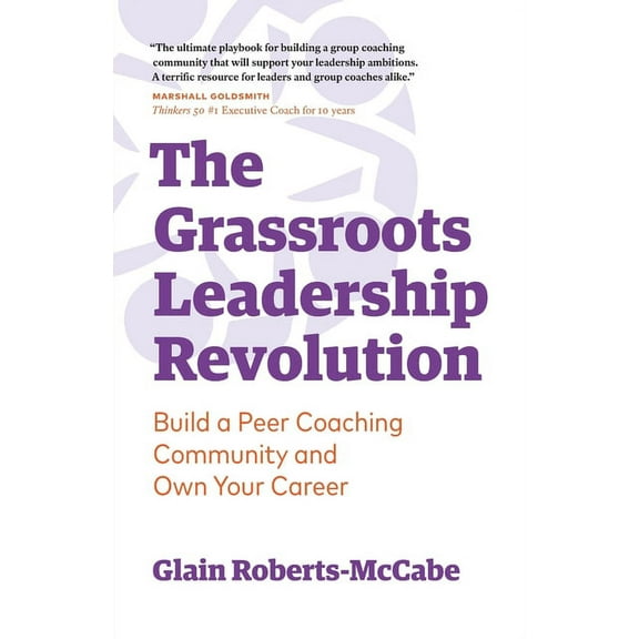 The Grassroots Leadership Revolution: Build a Peer Coaching Community and Own Your Career, (Paperback)
