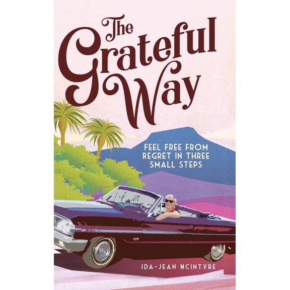 The Grateful Way: Feel Free from Regret in Three Small Steps, (Hardcover)