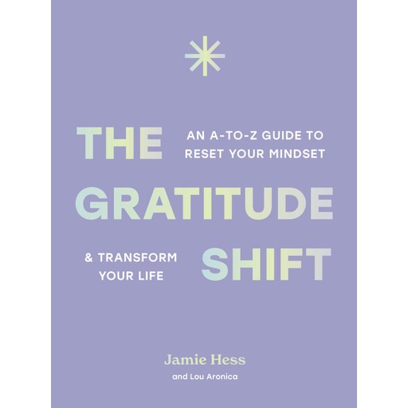 The Gratitude Shift: An A-To-Z Guide to Reset Your Mindset and Transform Your Life, (Hardcover)