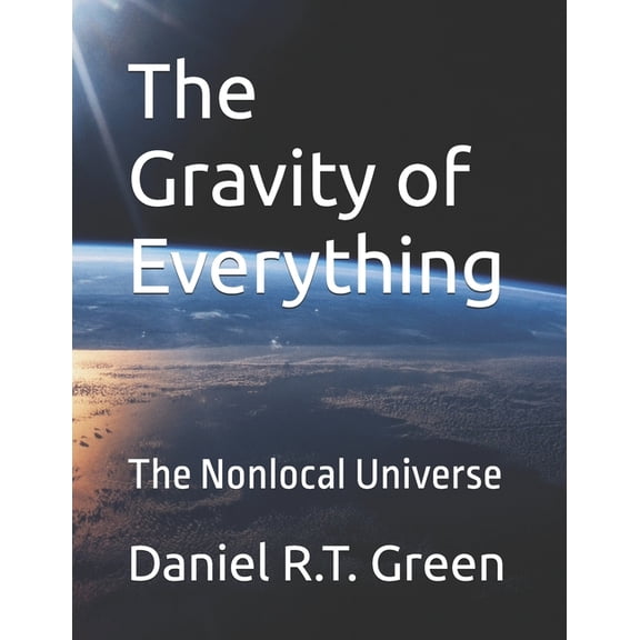 The Gravity of Everything: The Nonlocal Universe, (Paperback)