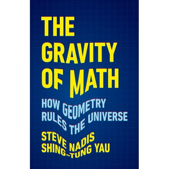 The Gravity of Math: How Geometry Rules the Universe, (Hardcover)