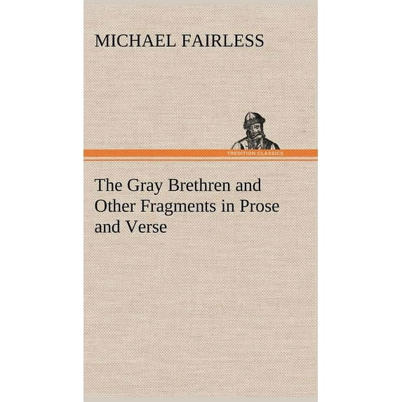 The Gray Brethren and Other Fragments in Prose and Verse (Hardcover)