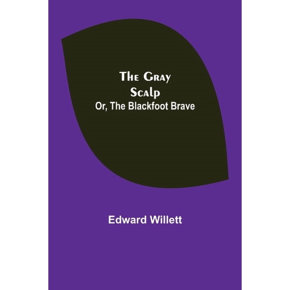The Gray Scalp; Or, The Blackfoot Brave, (Paperback)