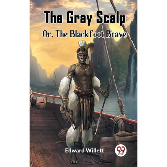 The Gray Scalp Or, The Blackfoot Brave, (Paperback)