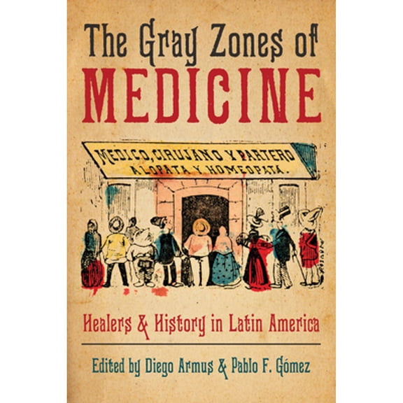Pre-Owned The Gray Zones of Medicine: Healers and History in Latin America (Hardcover) by Diego Armus, Pablo F Gmez