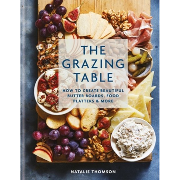 Pre-Owned The Grazing Table: How to Create Beautiful Butter Boards, Food Platters & More (Hardcover) 0600637964 9780600637967