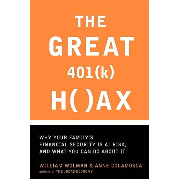 The Great 401(k) Hoax: Why Your Family's Financial Security Is at Risk, and What You Can Do about It, (Paperback)