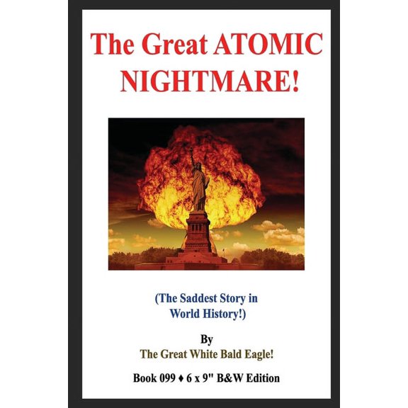 The Great ATOMIC NIGHTMARE!: (The Saddest Story in World History!) B&W Edition!, (Paperback)