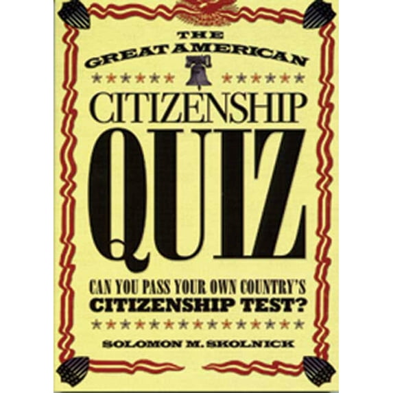 The Great American Citizenship Quiz : Can You Pass Your Own Country's Citizenship Test? (Paperback)