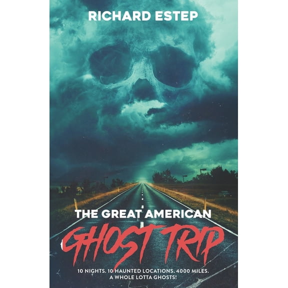 The Great American Ghost Trip: 10 Nights. 10 Haunted Locations. 4000 Miles. A Whole Lotta Ghosts!, (Paperback)