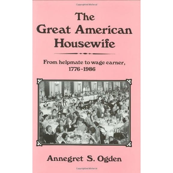 Pre-Owned The Great American Housewife: From Helpmate to Wage Earner, 1776-1986 (Hardcover) by Annegret S Ogden