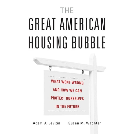 Great American Housing Bubble: What Went Wrong and How We Can Protect Ourselves in the Future, (Hardcover)
