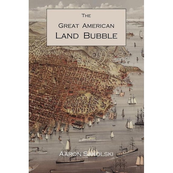 The Great American Land Bubble: The Amazing Story of Land-Grabbing, Speculations, and Booms from Colonial Days to the Pr, (Paperback)