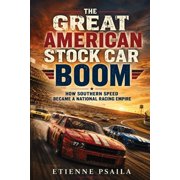 The Great American Stock Car Boom How Southern Speed Became a National Racing Empire, Paperback