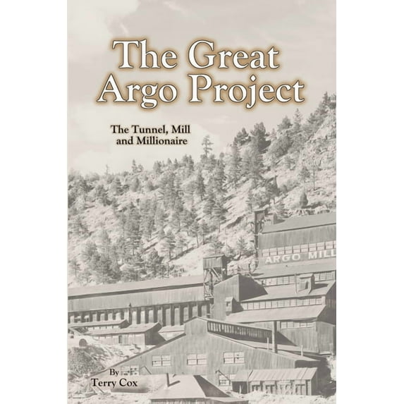 The Great Argo Project: The Tunnel, Mill and Millionaire, (Paperback)