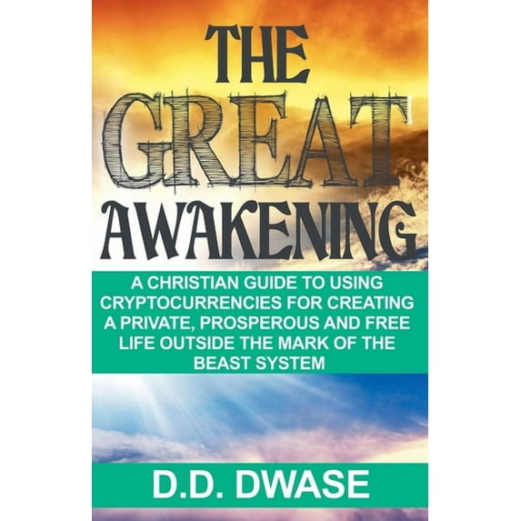 The Great Awakening: A Christian Guide To Using Cryptocurrencies For Creating A Private, Prosperous And Free Life Outsid, (Paperback)