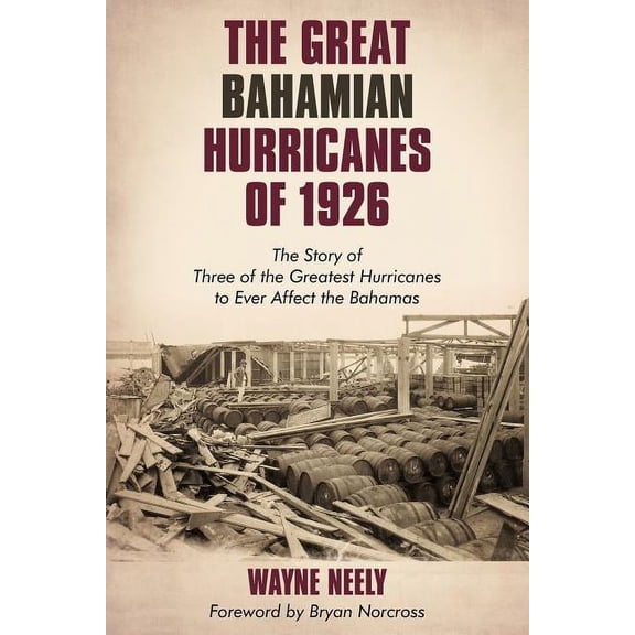 The Great Bahamian Hurricanes of 1926: The Story of Three of the Greatest Hurricanes to Ever Affect (Paperback) by Bryan Norcross, Wayne Neely