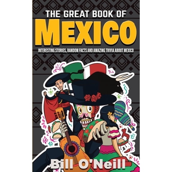 Pre-Owned The Great Book of Mexico: Interesting Stories, Mexican History & Random Facts About Mexico (Paperback) 1648450008 9781648450006