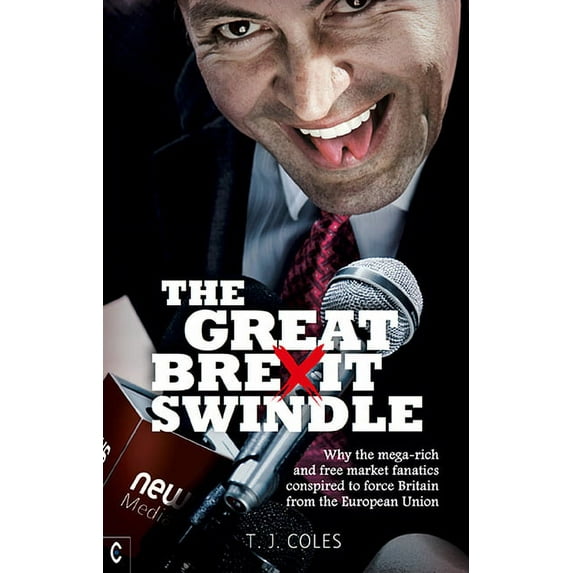 The Great Brexit Swindle : Why the Mega-Rich and Free Market Fanatics Conspired to Force Britain from the European Union (Paperback)