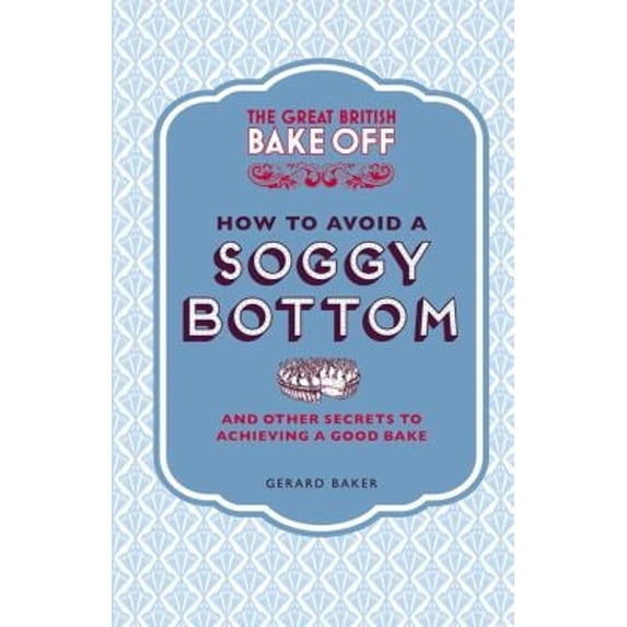 Pre-Owned The Great British Bake Off: How to Avoid a Soggy Bottom: And Other Secrets Achieving Good Hardcover Gerard Baker