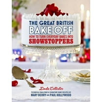 Great British Bake Off The Great British Bake Off: How to Turn Everyday Bakes Into Showstoppers, (Hardcover)