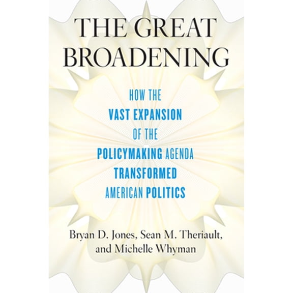 Pre-Owned The Great Broadening: How the Vast Expansion of Policymaking Agenda Transformed (Hardcover 9780226625805) by Bryan D Jones, Sean M Theriault, Michelle Whyman