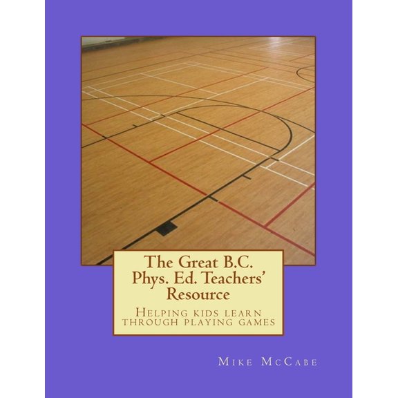 The Great Canadian Phys. Ed. Teachers Re The Great British Columbia Phys. Ed. Teachers' Resource, (Paperback)