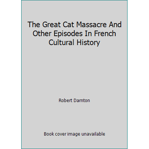 Pre-Owned The Great Cat Massacre And Other Episodes In French Cultural History (Hardcover) 0465027008 9780465027002