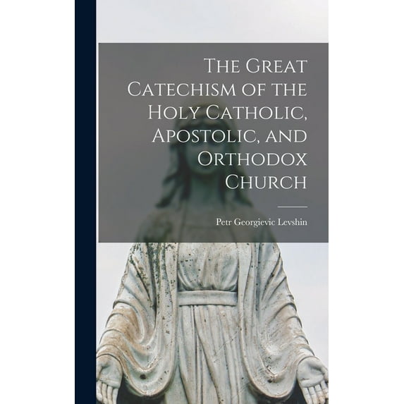 The Great Catechism of the Holy Catholic, Apostolic, and Orthodox Church, (Hardcover)