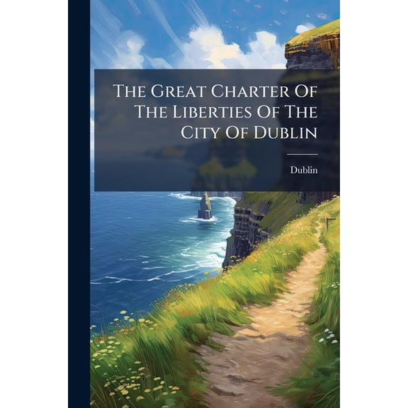 The Great Charter Of The Liberties Of The City Of Dublin, (Paperback)