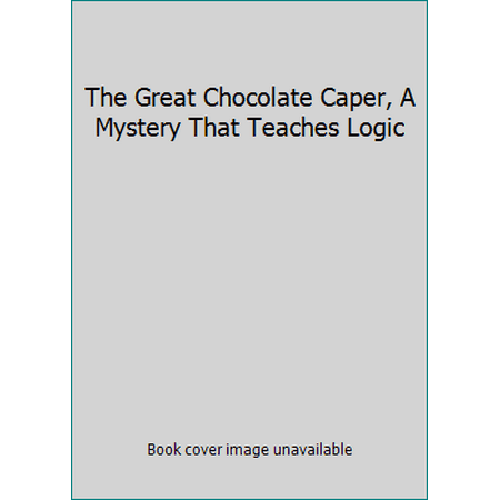 The Great Chocolate Caper, A Mystery That Teaches Logic (Paperback - Used) 0931724937 9780931724930