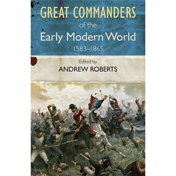 The Great Commanders of the Early Modern World 1567-1865 (Paperback)