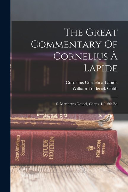The Great Commentary Of Cornelius Lapide: S. Matthew's Gospel, Chaps. 1-9. 6th Ed, (Paperback)