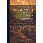 The Great Commentary Of Cornelius   Lapide S. Matthews Gospel, Chaps. 22-28. 5th Ed. S. Marks Gospel, Paperback