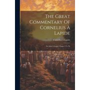 The Great Commentary Of Cornelius   Lapide St. Johns Gospel, Chaps. I To Xi, Paperback