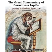 The Great Commentary Of Cornelius a Lapide Gospel Of St. Matthew Chapters 1 - 4 Illustrated, Paperback