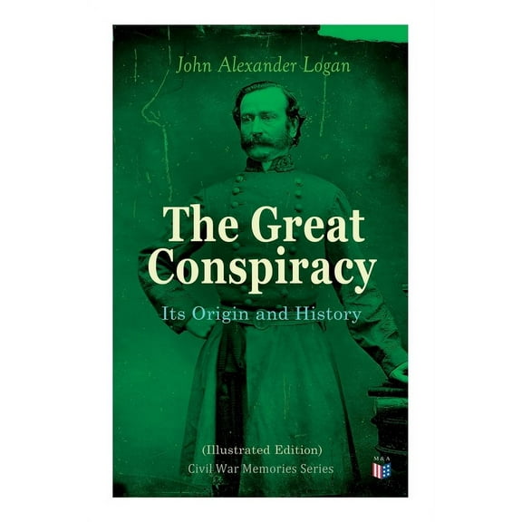The Great Conspiracy: Its Origin and History (Illustrated Edition) : Civil War Memories Series (Paperback)