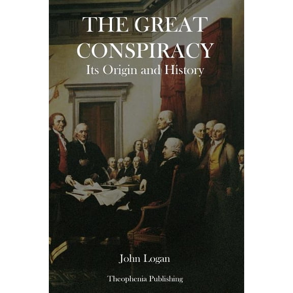 The Great Conspiracy: Its Origin and History Paperback 1503080749 9781503080744 John Logan