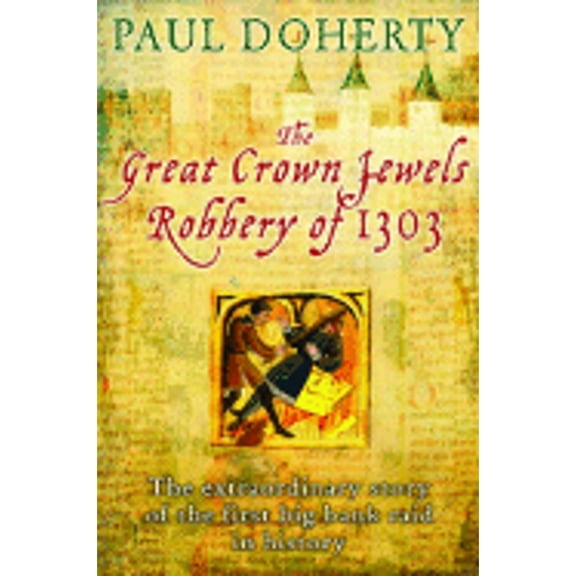 Pre-Owned The Great Crown Jewels Robbery of 1303: The Extraordinary Story of the First Big Bank Raid in (Hardcover) by Paul Doherty