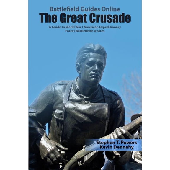 Battlefield Guides Online The Great Crusade: A Guide to World War I American Expeditionary Forces Battlefields & Sites, Book 3, (Paperback)