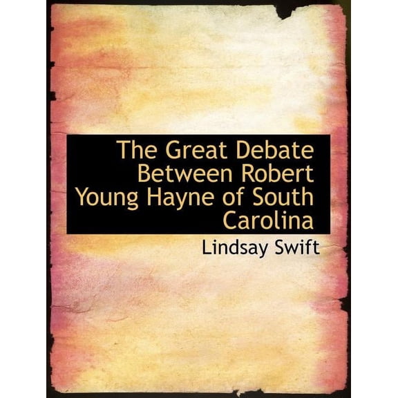 The Great Debate Between Robert Young Hayne of South Carolina (Paperback)