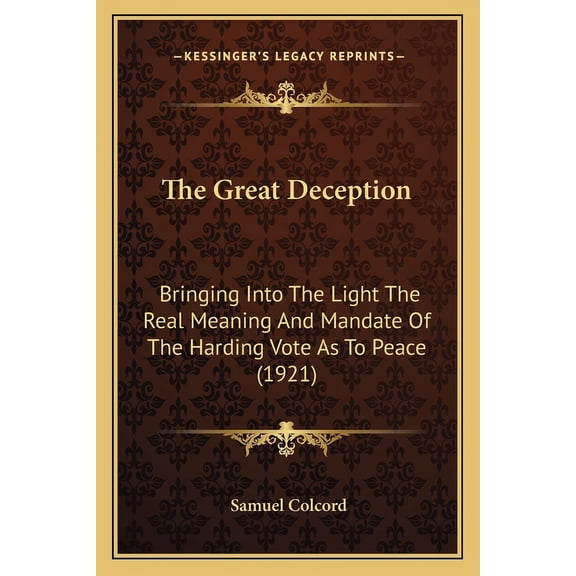 The Great Deception : Bringing Into The Light The Real Meaning And Mandate Of The Harding Vote As To Peace (1921) (Paperback)