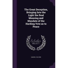 The Great Deception, Bringing Into the Light the Real Meaning and Mandate of the Harding Vote as to Peace (Hardcover)