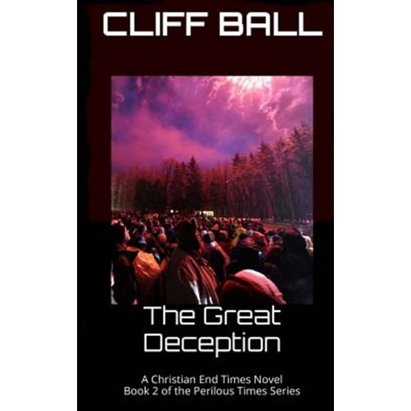 The Great Deception: Christian End Times Novel (Paperback) by Cliff Ball