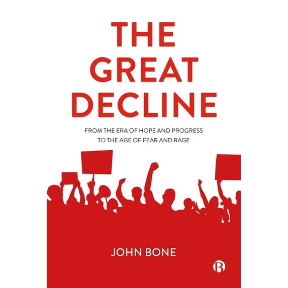 The Great Decline: From the Era of Hope and Progress to the Age of Fear and Rage, (Paperback)