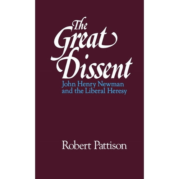 The Great Dissent: John Henry Newman and the Liberal Heresy, (Hardcover)