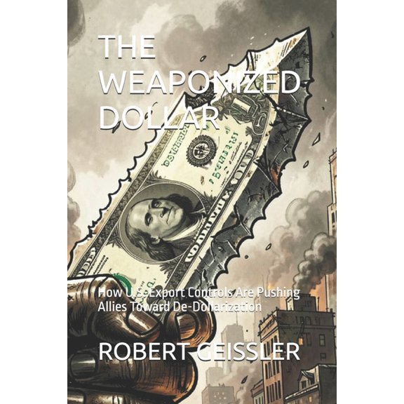 The Great Economic Schools: Ideas That S The Weaponized Dollar: How U.S. Export Controls Are Pushing Allies Toward De-Dollarization, (Paperback)
