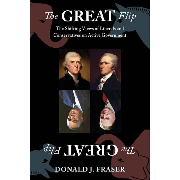 The Great Flip: The Shifting Views of Liberals and Conservatives on Active Government, (Paperback)